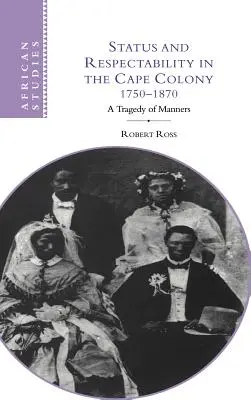 Statut et respectabilité dans la colonie du Cap, 1750-1870 : Une tragédie des mœurs - Status and Respectability in the Cape Colony, 1750-1870: A Tragedy of Manners