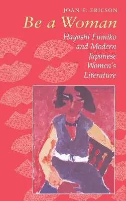 Be a Woman : Hayashi Fumiko et la littérature féminine japonaise moderne - Be a Woman: Hayashi Fumiko and Modern Japanese Women's Literature