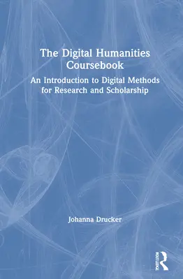 The Digital Humanities Coursebook : Une introduction aux méthodes numériques pour la recherche et l'enseignement - The Digital Humanities Coursebook: An Introduction to Digital Methods for Research and Scholarship