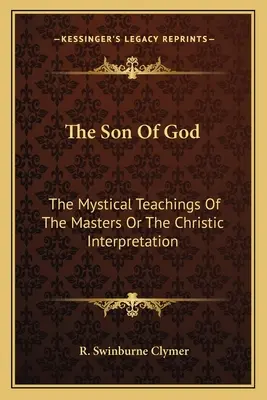 Le Fils de Dieu : Les enseignements mystiques des maîtres ou l'interprétation christique - The Son Of God: The Mystical Teachings Of The Masters Or The Christic Interpretation