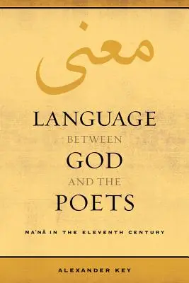 La langue entre Dieu et les poètes : Ma'na au XIe siècle Volume 2 - Language Between God and the Poets: Ma'na in the Eleventh Century Volume 2