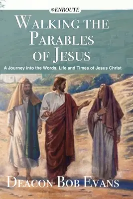 Parcourir les paraboles de Jésus : Un voyage dans les paroles, la vie et l'époque de Jésus-Christ - Walking the Parables of Jesus: A Journey into the Words, Life and Times of Jesus Christ