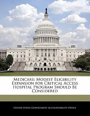 Medicare : L'élargissement modeste de l'éligibilité au programme des hôpitaux d'accès critique devrait être envisagé - Medicare: Modest Eligibility Expansion for Critical Access Hospital Program Should Be Considered