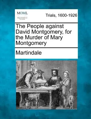 Les gens contre David Montgomery, pour le meurtre de Mary Montgomery - The People Against David Montgomery, for the Murder of Mary Montgomery