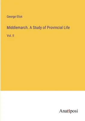 Middlemarch. Une étude de la vie provinciale : Vol. II - Middlemarch. A Study of Provincial Life: Vol. II