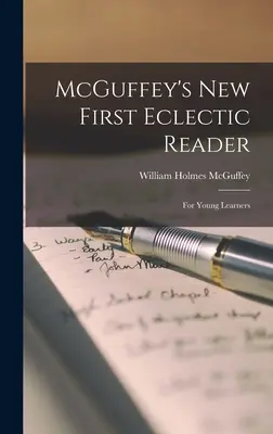 McGuffey's New First Eclectic Reader : Pour les jeunes apprenants - McGuffey's New First Eclectic Reader: For Young Learners