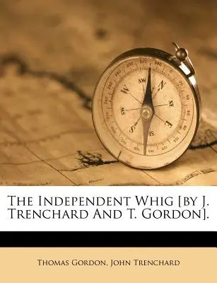 Le whig indépendant [par J. Trenchard et T. Gordon]. - The Independent Whig [By J. Trenchard and T. Gordon].