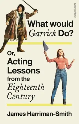 Que ferait Garrick ? Ou les leçons d'art dramatique du dix-huitième siècle - What Would Garrick Do? Or, Acting Lessons from the Eighteenth Century