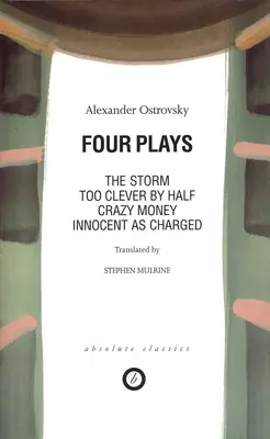 Ostrovsky : Quatre pièces : Too Clever by Half ; Crazy Money ; Innocent as Charged ; the Storm - Ostrovsky: Four Plays: Too Clever by Half; Crazy Money; Innocent as Charged; the Storm