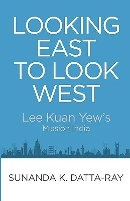 Regarder vers l'Est pour regarder vers l'Ouest : La mission indienne de Lee Kuan Yew - Looking East to Look West: Lee Kuan Yew's Mission India