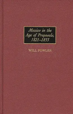 Le Mexique à l'ère des propositions, 1821-1853 - Mexico in the Age of Proposals, 1821-1853