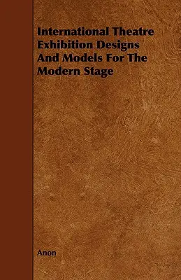 International Theatre Exhibition Designs and Models for the Modern Stage (Exposition internationale de théâtre - Dessins et modèles pour la scène moderne) - International Theatre Exhibition Designs and Models for the Modern Stage