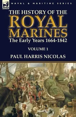 L'histoire des Royal Marines : les premières années 1664-1842 : Volume 1 - The History of the Royal Marines: the Early Years 1664-1842: Volume 1