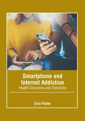 L'addiction aux smartphones et à l'internet : Problèmes de santé et solutions - Smartphone and Internet Addiction: Health Concerns and Solutions