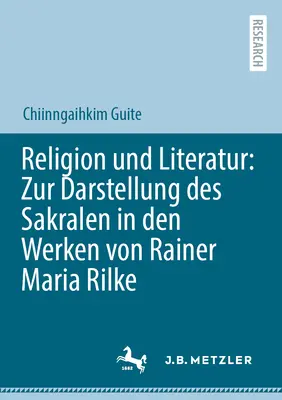 Religion Und Literatur : Zur Darstellung Des Sakralen in Den Werken Von Rainer Maria Rilke - Religion Und Literatur: Zur Darstellung Des Sakralen in Den Werken Von Rainer Maria Rilke