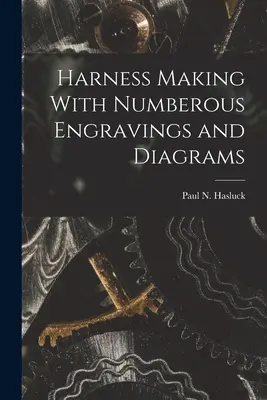 Fabrication de harnais avec de nombreuses gravures et diagrammes - Harness Making With Numberous Engravings and Diagrams