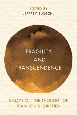 Fragilité et transcendance : Essais sur la pensée de Jean-Louis Chrtien - Fragility and Transcendence: Essays on the Thought of Jean-Louis Chrtien