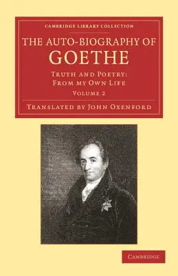 L'auto-biographie de Goethe : Vérité et poésie : De ma propre vie - The Auto-Biography of Goethe: Truth and Poetry: From My Own Life