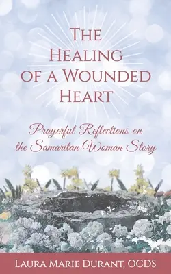 La guérison d'un cœur blessé : Réflexions priantes sur l'histoire de la Samaritaine - The Healing of a Wounded Heart: Prayerful Reflections on the Samaritan Woman Story