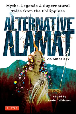 Alternative Alamat : Une anthologie : Mythes et légendes des Philippines - Alternative Alamat: An Anthology: Myths and Legends from the Philippines