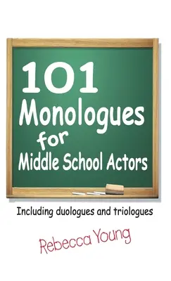 101 Monologues pour les acteurs de l'école secondaire : y compris les duologues et les triologues - 101 Monologues for Middle School Actors: Including Duologues and Triologues