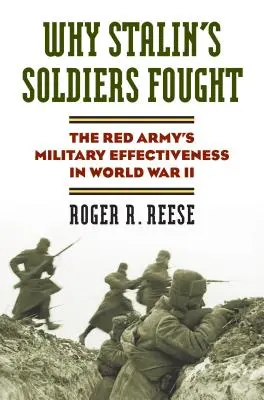 Pourquoi les soldats de Staline se sont battus : L'efficacité militaire de l'Armée rouge pendant la Seconde Guerre mondiale - Why Stalin's Soldiers Fought: The Red Army's Military Effectiveness in World War II