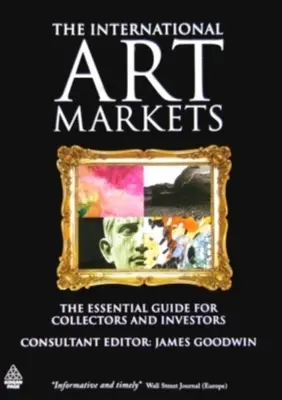 Les marchés internationaux de l'art : Le guide essentiel pour les collectionneurs et les investisseurs - The International Art Markets: The Essential Guide for Collectors and Investors