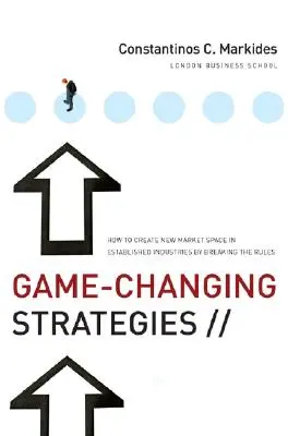 Les stratégies qui changent la donne : Comment créer un nouvel espace de marché dans les industries établies en brisant les règles - Game-Changing Strategies: How to Create New Market Space in Established Industries by Breaking the Rules