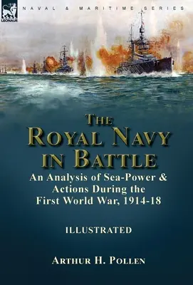 La Royal Navy au combat : une analyse de la puissance et des actions maritimes pendant la Première Guerre mondiale, 1914-18 - The Royal Navy in Battle: an Analysis of Sea-Power and Actions During the First World War, 1914-18