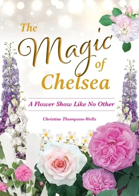 La magie de Chelsea - Une exposition florale pas comme les autres - The Magic of Chelsea - A Flower Show Like No Other