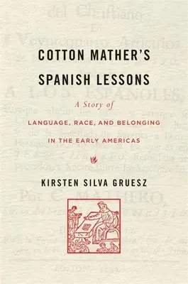 Les leçons d'espagnol de Cotton Mather : Une histoire de langue, de race et d'appartenance dans les premières Amériques - Cotton Mather's Spanish Lessons: A Story of Language, Race, and Belonging in the Early Americas
