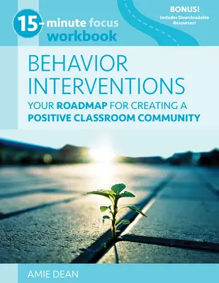 15-Minute Focus : Behavior Interventions Workbook : Votre feuille de route pour créer une communauté de classe positive - 15-Minute Focus: Behavior Interventions Workbook: Your Roadmap for Creating a Positive Classroom Community