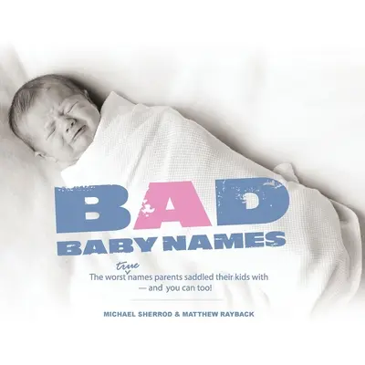 Mauvais noms de bébés : Les pires noms que les parents ont donnés à leurs enfants, et vous pouvez le faire aussi ! - Bad Baby Names: The Worst True Names Parents Saddled Their Kids With, and You Can Too!