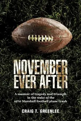 November Ever After : Un mémoire de tragédie et de triomphe dans le sillage de l'écrasement de l'avion de football de Marshall en 1970 - November Ever After: A Memoir of Tragedy and Triumph in the Wake of the 1970 Marshall Football Plane Crash