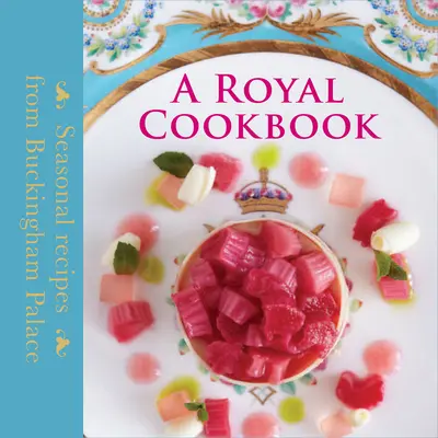 Royal Cookbook - Recettes saisonnières du palais de Buckingham - Royal Cookbook - Seasonal recipes from Buckingham Palace