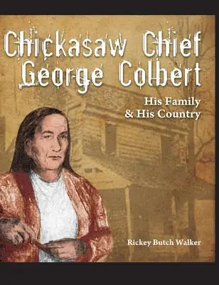 Le chef chickasaw George Colbert : sa famille et son pays - Chickasaw Chief George Colbert: His Family and His Country