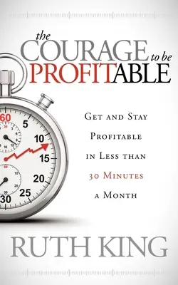 Le courage d'être rentable : Devenir et rester rentable en moins de 30 minutes par mois - The Courage to Be Profitable: Get and Stay Profitable in Less Than 30 Minutes a Month