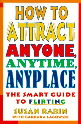 Comment attirer n'importe qui, n'importe quand, n'importe où : Le guide intelligent du flirt - How to Attract Anyone, Anytime, Anyplace: The Smart Guide to Flirting