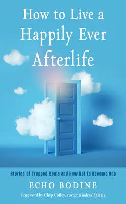 Comment vivre une vie heureuse après la mort : Histoires d'âmes piégées et comment ne pas le devenir - How to Live a Happily Ever Afterlife: Stories of Trapped Souls and How Not to Become One