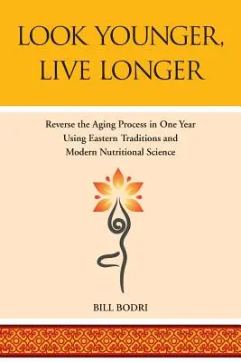 Paraître plus jeune, vivre plus longtemps : Inverser le processus de vieillissement en un an grâce aux traditions orientales et à la science nutritionnelle moderne - Look Younger, Live Longer: Reverse the Aging Process in One Year Using Eastern Traditions and Modern Nutritional Science