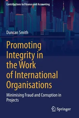 Promouvoir l'intégrité dans le travail des organisations internationales : Minimiser la fraude et la corruption dans les projets - Promoting Integrity in the Work of International Organisations: Minimising Fraud and Corruption in Projects