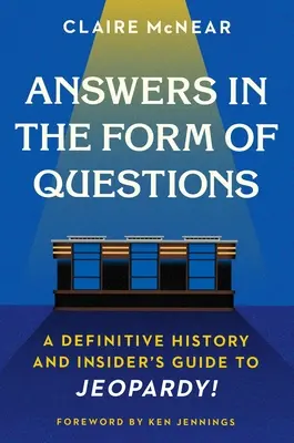 Réponses sous forme de questions : Une histoire définitive et un guide pour les initiés de Jeopardy ! - Answers in the Form of Questions: A Definitive History and Insider's Guide to Jeopardy!