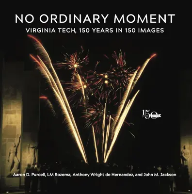 No Ordinary Moment : Virginia Tech, 150 ans en 150 images - No Ordinary Moment: Virginia Tech, 150 Years in 150 Images