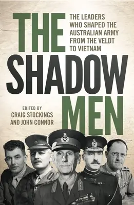 Les hommes de l'ombre : Les chefs qui ont façonné l'armée australienne du Veldt au Vietnam - The Shadow Men: The leaders who shaped the Australian Army from the Veldt to Vietnam