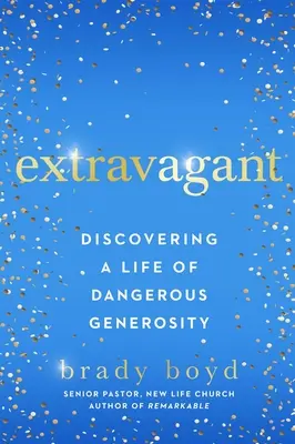 Extravagant : A la découverte d'une vie de générosité dangereuse - Extravagant: Discovering a Life of Dangerous Generosity