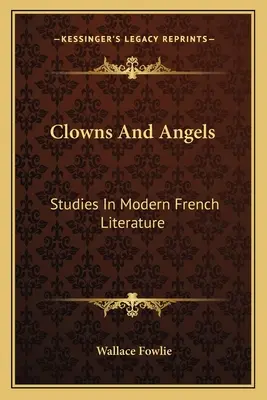 Clowns et anges : Études sur la littérature française moderne - Clowns and Angels: Studies in Modern French Literature