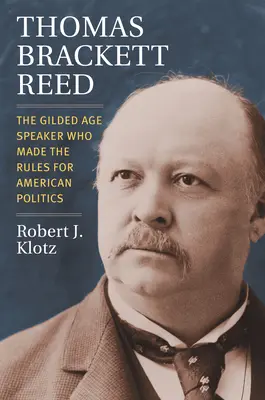 Thomas Brackett Reed : l'orateur de l'âge d'or qui a établi les règles de la politique américaine - Thomas Brackett Reed: The Gilded Age Speaker Who Made the Rules for American Politics