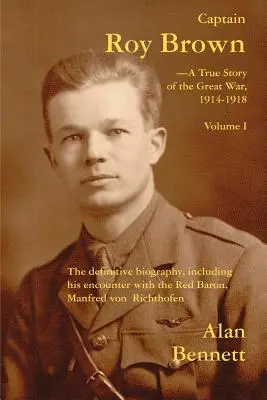 Capitaine Roy Brown, une histoire vraie de la Grande Guerre, Vol. I - Captain Roy Brown, a True Story of the Great War, Vol. I