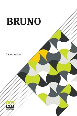 Bruno : ou les leçons de fidélité, de patience et d'abnégation enseignées par un chien. - Bruno: Or, Lessons Of Fidelity, Patience, And Self-Denial Taught By A Dog.