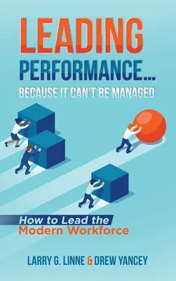 Diriger la performance... Parce qu'elle ne peut pas être gérée : Comment diriger la main-d'œuvre moderne - Leading Performance... Because It Can't Be Managed: How to Lead the Modern Workforce